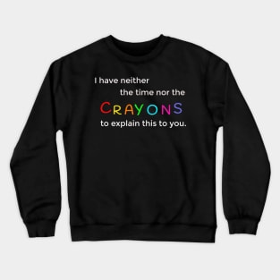 I Don't Have the Time Nor The Crayons To Explain This Crewneck Sweatshirt